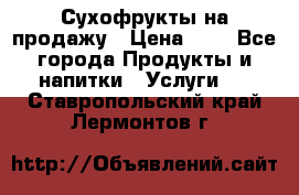 Сухофрукты на продажу › Цена ­ 1 - Все города Продукты и напитки » Услуги   . Ставропольский край,Лермонтов г.